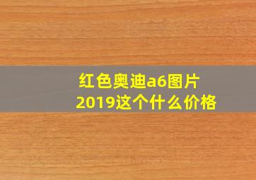 红色奥迪a6图片 2019这个什么价格